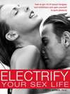 Electrify Your Sex Life: How to Get Rid of Sexual Hangups and Inhibitions and Open Yourself to Pure Pleasure